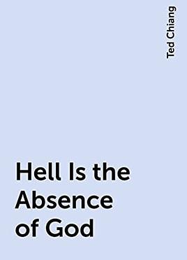 Hell is the Absence of God by Ted Chiang