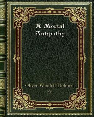 A Mortal Antipathy by Oliver Wendell Holmes Sr