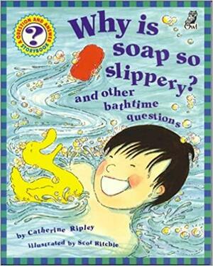 Why Is Soap So Slippery?: And Other Bathtime Questions by Catherine Ripley