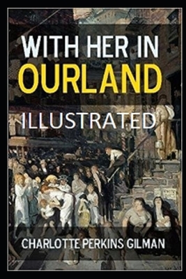 With Her in Ourland Illustrated by Charlotte Perkins Gilman