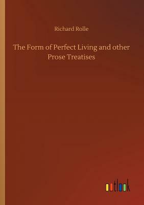 The Form of Perfect Living and Other Prose Treatises by Richard Rolle