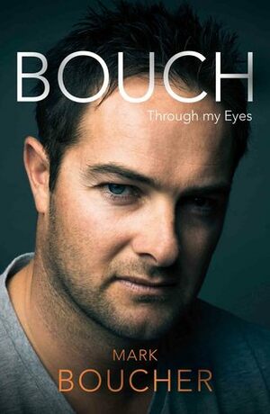 Bouch: Through my Eyes by Mark Boucher