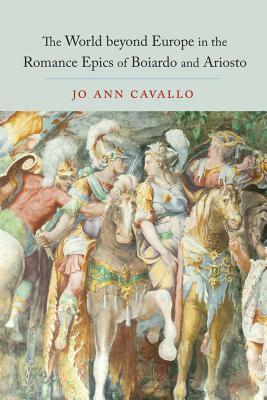 The World Beyond Europe in the Romance Epics of Boiardo and Ariosto by Jo Ann Cavallo