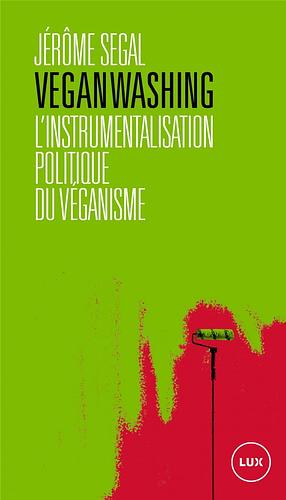 Veganwashing, L'instrumentalisation politique du véganisme by Jérôme Segal