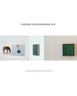 Paintings from Somewhere else by Chris Stevens, Nick Rands