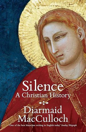 Silence: A Christian History by Diarmaid MacCulloch, Diarmaid MacCulloch