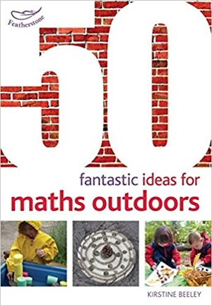 50 Fantastic Ideas for Maths Outdoors by Kirstine Beeley