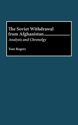 The Soviet Withdrawal from Afghanistan: Analysis and Chronology by Tom Rogers