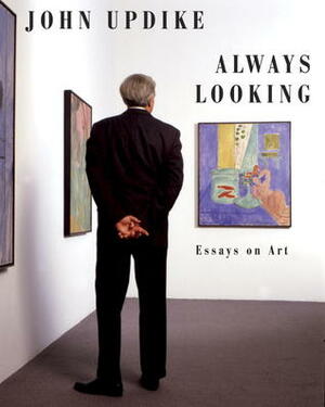 Always Looking: Essays on Art by John Updike, Christopher Carduff