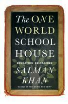 The One World Schoolhouse: Education Reimagined by Salman Khan