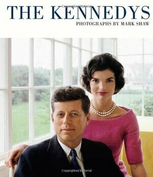 The Kennedys: Photographs by Mark Shaw by Tony Nourmand, Mark Shaw, Clint Hill, Graham Marsh