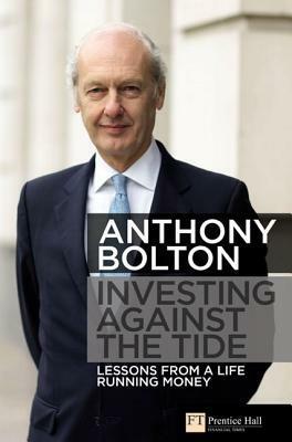 Investing Against the Tide: Lessons from a Life Running Money by Anthony Bolton