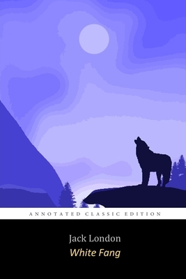 White Fang By JACK LONDON "The Annotated Classic Edition" by Jack London