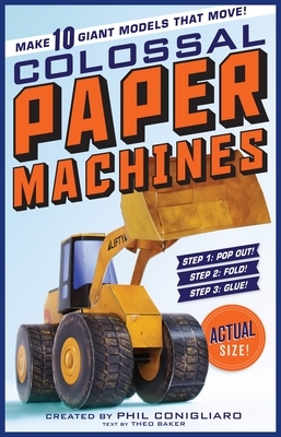 Colossal Paper Machines: Make 10 Giant Models That Move! by Phil Conigliaro