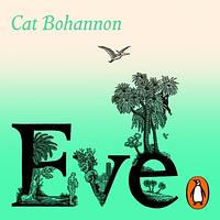 Eve: How The Female Body Drove 200 Million Years of Human Evolution by Cat Bohannon