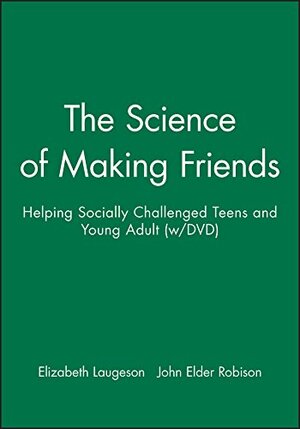 The Science of Making Friends: Helping Socially Challenged Teens and Young Adults by Elizabeth Laugeson