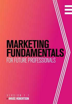 Marketing Fundamentals for Future Professionals by Bruce Robertson