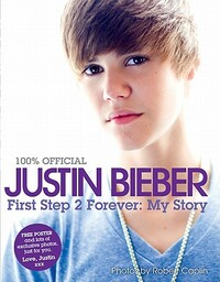 Justin Bieber: First Step 2 Forever: My Story by Justin Bieber