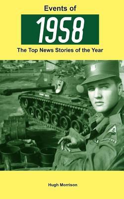 Events of 1958: The Top News Stories of the Year by Hugh Morrison