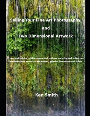 Selling Your Fine Art Photography and Two Dimensional Artwork by Ken Smith