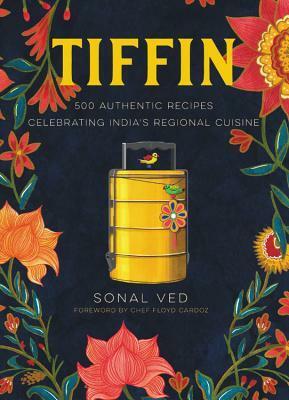 Tiffin: 500 Authentic Recipes Celebrating India's Regional Cuisine by Abhilasha Dewan, Anshika Varma, Floyd Cardoz, Sonal Ved