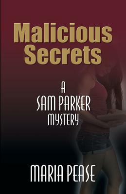 Malicious Secrets: A Sam Parker Mystery by Maria Pease