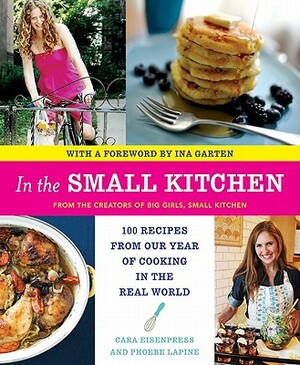 In the Small Kitchen: 100 Recipes from Our Year of Cooking in the Real World by Cara Eisenpress, Phoebe Lapine