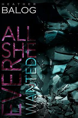 All She Ever Wanted by Heather Balog