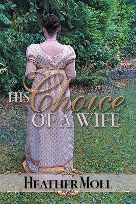 His Choice of a Wife: A Pride and Prejudice Variation by Heather Moll