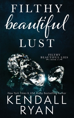 Filthy Beautiful Lust by Kendall Ryan