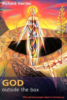 God Outside the Box - Why Spiritual People Object to Christianity by Richard Harries