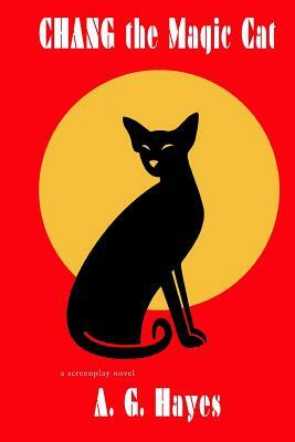 Chang The Magic Cat: a screenplay novel by A. G. Hayes