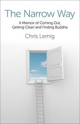 The Narrow Way: A Memoir of Coming Out, Getting Clean and Finding Buddha by Chris Lemig