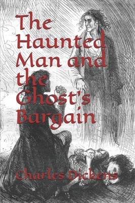 The Haunted Man and the Ghost's Bargain by Charles Dickens