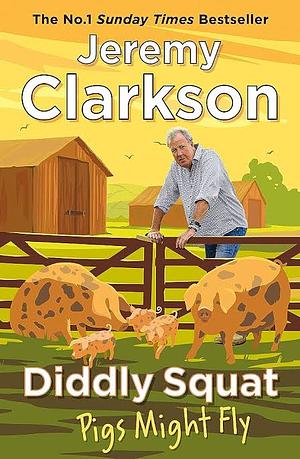 Diddly Squat: Pigs Might Fly by Jeremy Clarkson