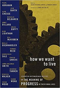 How We Want to Live: Narratives on Progress by Porter Shreve, Susan Richards Shreve