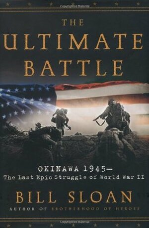 The Ultimate Battle: Okinawa 1945- The Last Epic Struggle of World War II by Bill Sloan, David Drummond