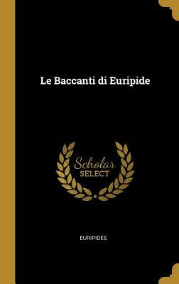 Le Baccanti Di Euripide by Euripides