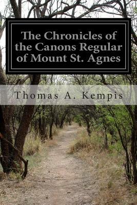 The Chronicles of the Canons Regular of Mount St. Agnes by Thomas à Kempis