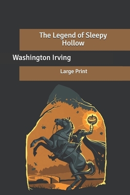 The Legend of Sleepy Hollow: Large Print by Washington Irving