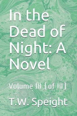 In the Dead of Night: A Novel: Volume III (of III) by T. W. Speight