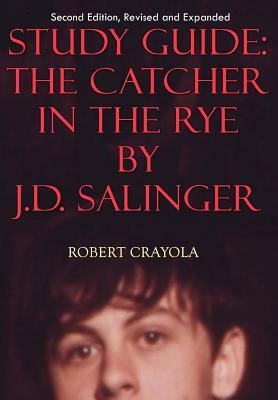 Study Guide: The Catcher in the Rye by J.D. Salinger: Second Edition, Revised and Expanded by Robert Crayola