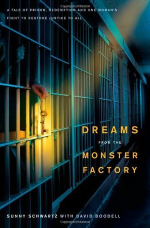 Dreams from the Monster Factory: A Tale of Prison, Redemption, and One Woman's Fight to Restore Justice to All by Sunny Schwartz