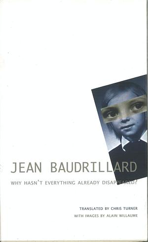 Why Hasn't Everything Already Disappeared? by Jean Baudrillard