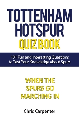 Tottenham Hotspur Quiz Book: 101 Questions About Spurs by Chris Carpenter