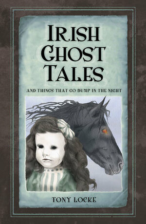 Irish Ghost Tales: And Things that Go Bump in the Night by Tony Locke