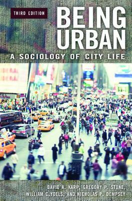 Being Urban: A Sociology of City Life, 3rd Edition by William C. Yoels, Gregory P. Stone, David A. Karp