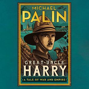 Great-Uncle Harry: A Tale of War and Empire by Michael Palin