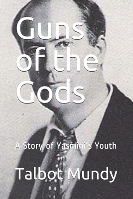 Guns of the Gods: A Story of Yasmini's Youth by Talbot Mundy