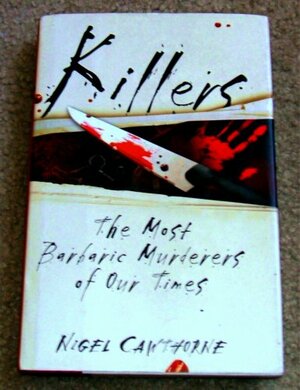 Killers: the Most Barbaric Murderers of Our Times by Nigel Cawthorne